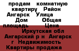 продам 2-комнатную квартиру › Район ­ Ангарск › Улица ­ 207 › Дом ­ 8 › Общая площадь ­ 45 › Цена ­ 1 650 000 - Иркутская обл., Ангарский р-н, Ангарск г. Недвижимость » Квартиры продажа   . Иркутская обл.